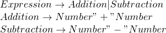 Expression \rightarrow Addition |  Subtraction \\ Addition \rightarrow Number "+"  Number \\ Subtraction \rightarrow Number "-"  Number