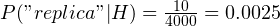 P("replica"|H) = \frac{10}{4000} = 0.0025
