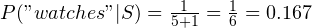 P("watches"|S) = \frac{1}{5 + 1} = \frac{1}{6} = 0.167