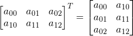 \begin{bmatrix} a_{00} & a_{01} & a_{02} \\ a_{10} & a_{11} & a_{12} \\ \end{bmatrix}^T = \begin{bmatrix} a_{00} & a_{10} \\ a_{01} & a_{11} \\ a_{02} & a_{12} \\ \end{bmatrix}